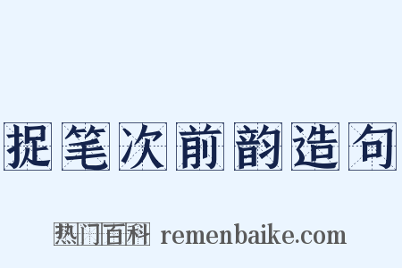 捉笔次前韵造句是什么意思的图片